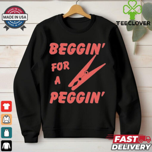 Beggin’ For A Peggin’ T Shirt