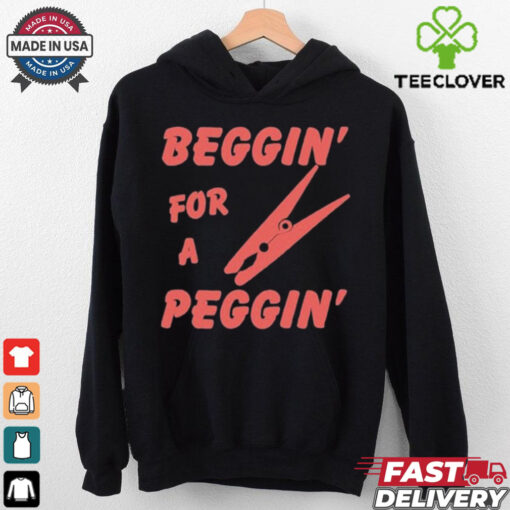 Beggin’ For A Peggin’ T Shirt
