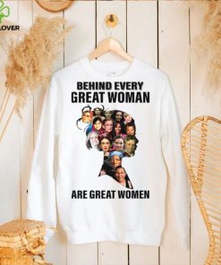 Behind Every Great Woman Are Great Women Feminists Woman Rights Rbg Ruth Bader Ginsburg shirt