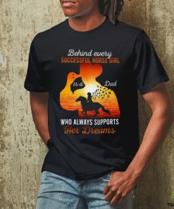 Behind Every Successful Horse Girl Is A Dad Who Always Support Her Dreams Father's Day Horse Classic T Shirt