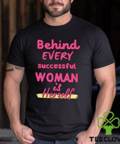 Behind Every Successful Woman Is Herself shirt