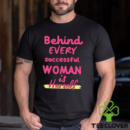 Behind Every Successful Woman Is Herself shirt