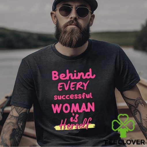 Behind Every Successful Woman Is Herself shirt