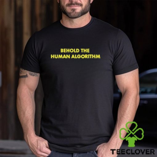 Behold the human algorithm at the video hoodie, sweater, longsleeve, shirt v-neck, t-shirt