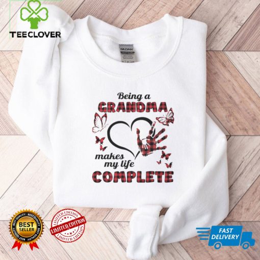 Being A Grandma Makes My Life Complete T hoodie, sweater, longsleeve, shirt v-neck, t-shirt