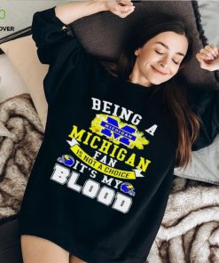 Being A Michigan Fan Is Not A Choice It's My Blood Shirt t hoodie, sweater, longsleeve, shirt v-neck, t-shirt