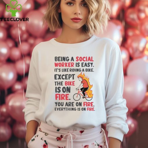 Being A Social Worker Is Easy Except The Bike Is On Fire You Are On Fire T Shirt