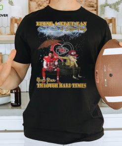 Being A True Fan Is Supporting Your Team Through Hard Times Kansas City Chiefs Patrick Mahomes T Shirt