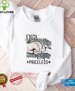 Being Dad Is An Honor Being Papa Is Priceless T Shirt
