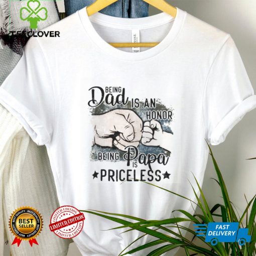 Being Dad Is An Honor Being Papa Is Priceless T Shirt