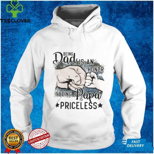 Being Dad Is An Honor Being Papa Is Priceless T Shirt