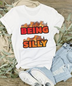 Being Silly fire hoodie, sweater, longsleeve, shirt v-neck, t-shirt