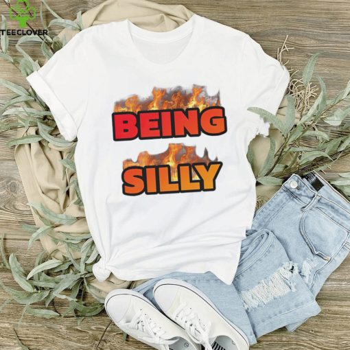 Being Silly fire hoodie, sweater, longsleeve, shirt v-neck, t-shirt