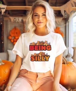 Being Silly fire hoodie, sweater, longsleeve, shirt v-neck, t-shirt