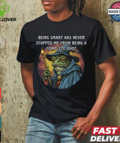 Being Smart Has Never Stopped Me From Being A Complete Idiot Tee Shirt
