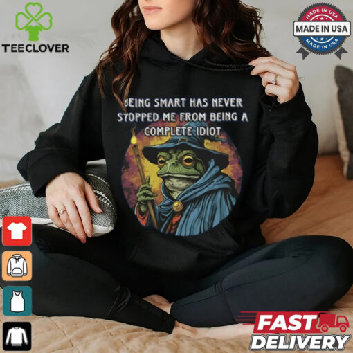 Being Smart Has Never Stopped Me From Being A Complete Idiot Tee Shirt