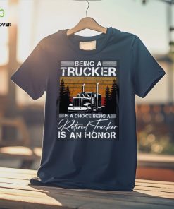 Being a Trucker is a choice being a retired Trucker is an honor Classic T Shirt