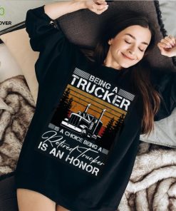 Being a Trucker is a choice being a retired Trucker is an honor Classic T Shirt