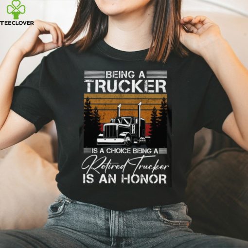Being a Trucker is a choice being a retired Trucker is an honor Classic T Shirt