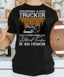 Being a Trucker is a choice being a retired Trucker is an honor Classic T Shirt