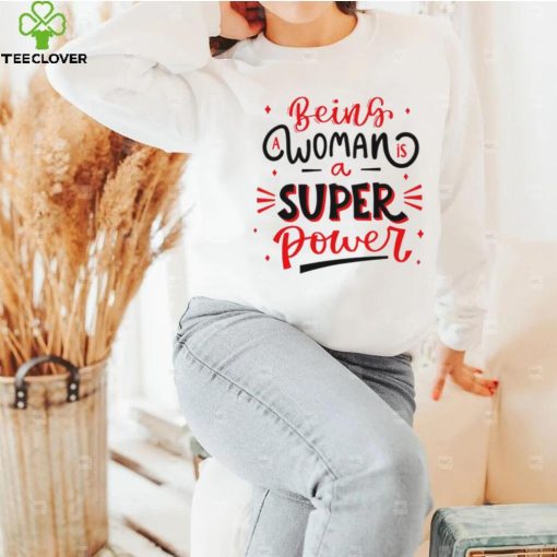 Being a woman is a super power shirt
