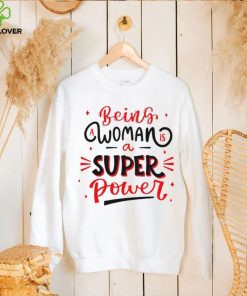 Being a woman is a super power shirt