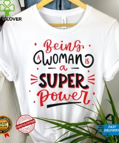 Being a woman is a super power shirt