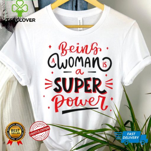 Being a woman is a super power shirt