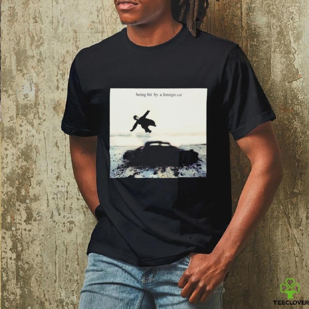 Being hit by a foreign car photo shirt Being hit by a foreign car photo shirt
