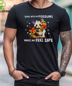 Being with my possums makes me feel safe shirt