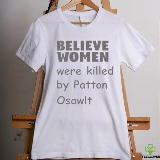 Believe Women Were Killed By Patton Oswalt Shirt