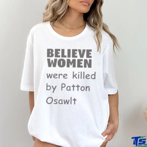 Believe Women Were Killed By Patton Oswalt Shirt