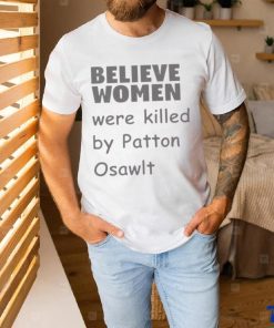 Believe Women Were Killed By Patton Oswalt Shirt