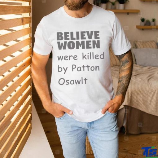 Believe Women Were Killed By Patton Oswalt Shirt