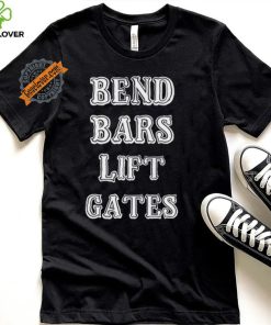 Bend Bars Lift Gates Shirt