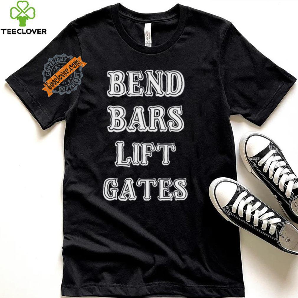 Bend Bars Lift Gates Shirt Bend Bars Lift Gates Shirt