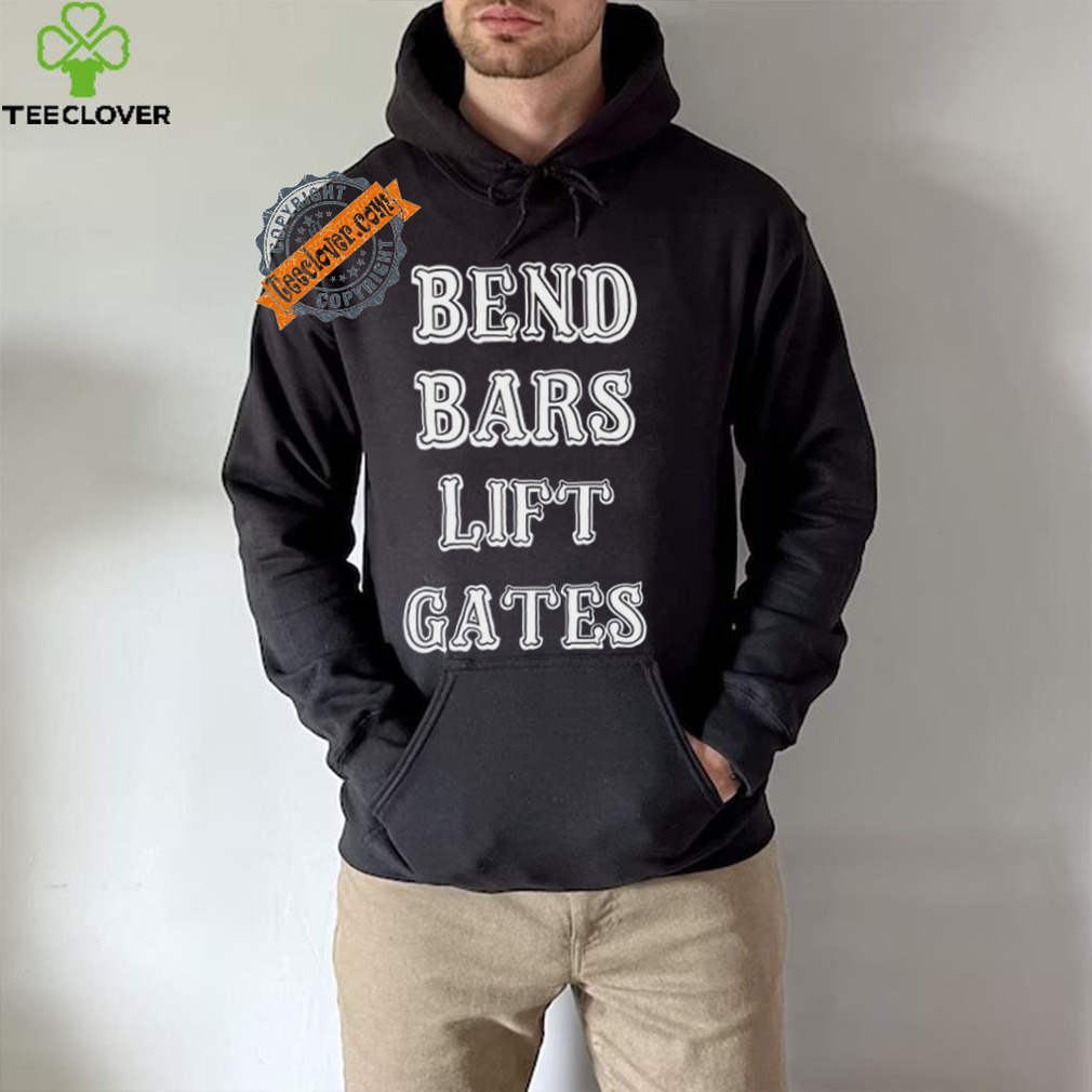 Bend Bars Lift Gates Shirt Bend Bars Lift Gates Shirt