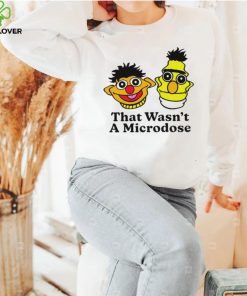 Bert & Ernie that wasn’t a microdose shirt