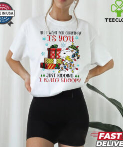 Best All I Want For Christmas Is You, You Just Kidding I Want Snoopy T-shirt humorous holiday design featuring Snoopy as the Christmas wish