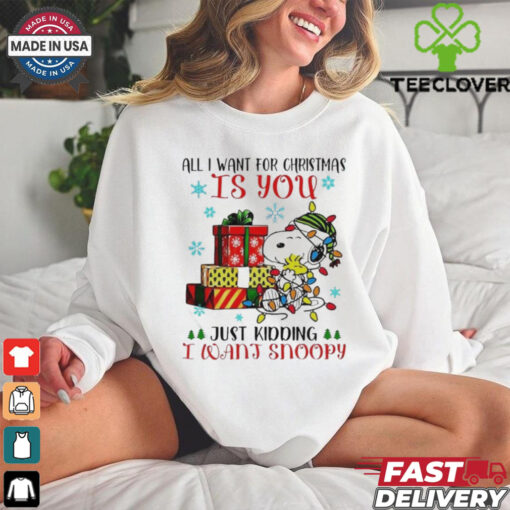 Best All I Want For Christmas Is You You Just Kidding I Want Snoopy T shirt