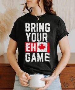 Best Bring your eh game t shirt 1 Best Bring your eh game t shirt