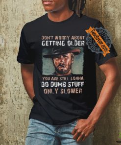 Best Clint eastwood don’t worry about getting older shirt