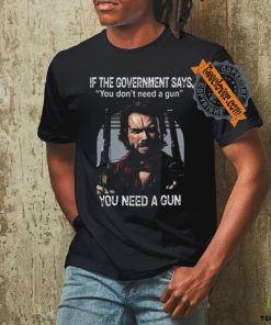 Best Clint eastwood if the government says you don’t need a gun shirt