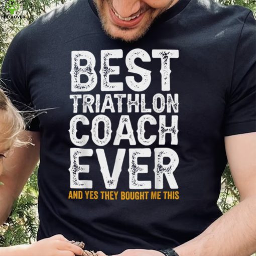 Best Coach Ever And Bought Me This Triathlon Coach T Shirt
