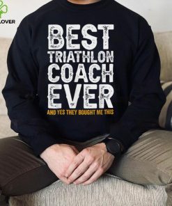 Best Coach Ever And Bought Me This Triathlon Coach T Shirt