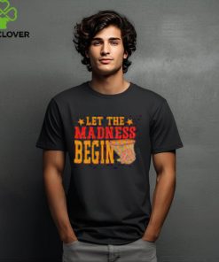 Best Let the madness begin hoodie, sweater, longsleeve, shirt v-neck, t-shirt