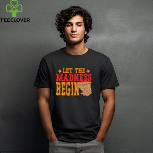 Best Let the madness begin hoodie, sweater, longsleeve, shirt v-neck, t-shirt