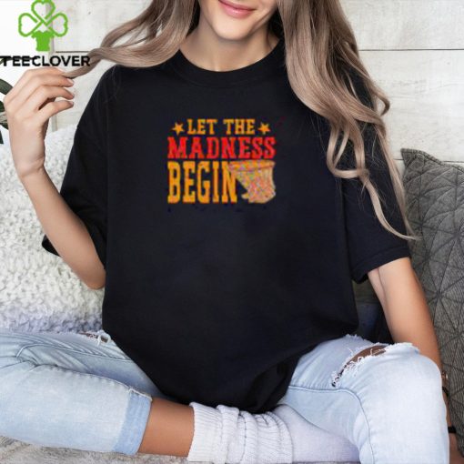 Best Let the madness begin hoodie, sweater, longsleeve, shirt v-neck, t-shirt