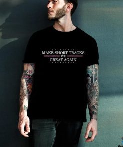 Best Make Short Tracks Great Again Shirt