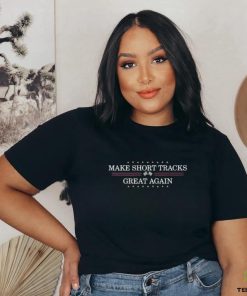 Best Make Short Tracks Great Again Shirt
